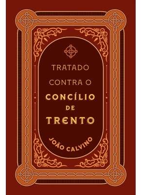 Tratado Contra o Concílio de Trento João Calvino Publicações
