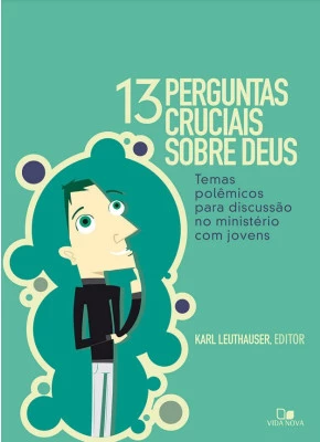 Treze Perguntas Cruciais Sobre Deus