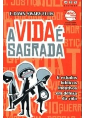 A Vida E Sagrada 6 Estudos Bíblicos Indutivos em Defesa da Vida