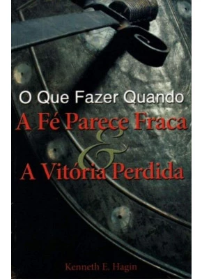 O Que Fazer Quando A Fe Parece Fraca E A Vitoria Perdido