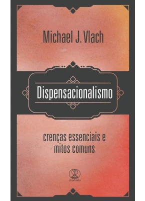 Dispensacionalismo Crenças Essenciais E Mitos Comuns