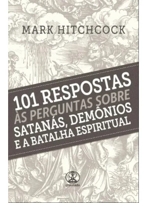 101 Respostas às Perguntas Sobre Satanás, Demônios e a Batalha Espiritual