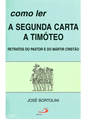 Como Ler A Segunda Carta A Timóteo - Retratos Do Pastor e Do Mártir Cristão