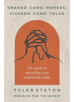 Orando Como Monges, Vivendo Como Tolos 