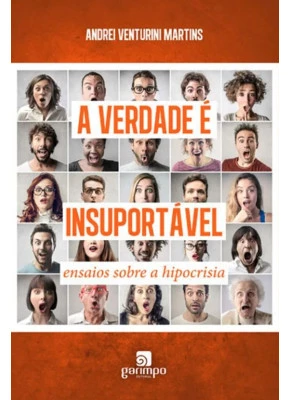 A Verdade É Insuportável Ensaios Sobre A Hipocrisia