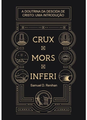 Crux, Mors, Inferi A Doutrina da Descida de Cristo