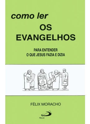 Como Ler Os Evangelhos - Para Entender O Que Jesus Fazia e Dizia