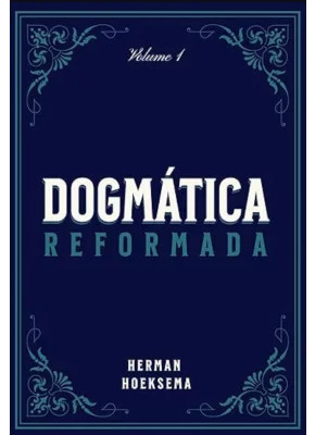Dogmática Reformada Volume 1