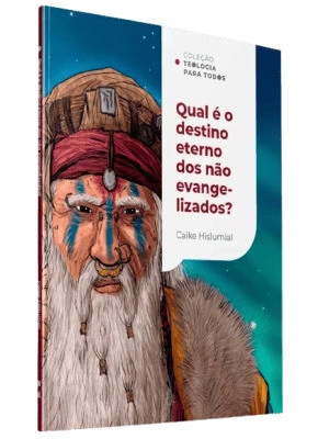 Qual é o Destino Eterno Dos Não Evangelizados? Coleção Teologia para Todos