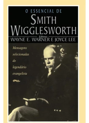 O Essencial De Smith Wigglesworth