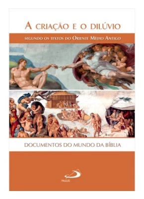 A Criação E O Dilúvio - Segundo os Textos do Oriente Médio Antigo