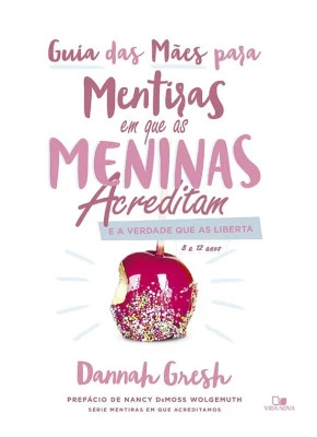 Guia das Mães para Mentiras em que as Meninas Acreditam e a Verdade que as Liberta