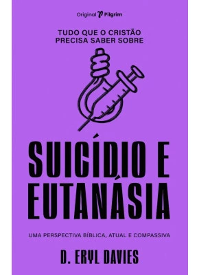 Tudo Que o Cristão Precisa Saber Sobre Suicídio e Eutanásia
