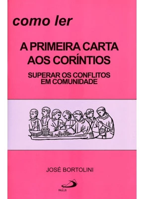 Como Ler A Primeira Carta Aos Coríntios - Superar os Conflitos Em Comunidade