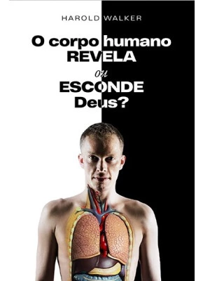 O Corpo Humano Revela ou Esconde Deus?