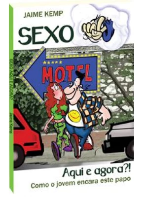 Sexo, Aqui E Agora?! - Como O Jovem Encara Este Papo