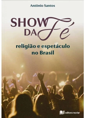 Show da Fé | Religião e Espetáculo no Brasil