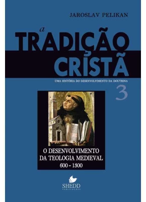 A Tradição Cristã - Volume 3 - O Desenvolvimento Da Teologia Medieval 600-1300