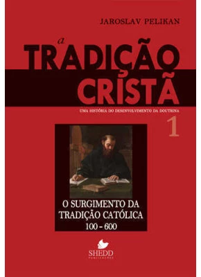A Tradição Cristã - Volume 1 - O Surgimento Da Tradição Católica 100-600