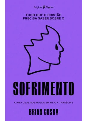 Tudo Que o Cristão Precisa Saber Sobre o Sofrimento