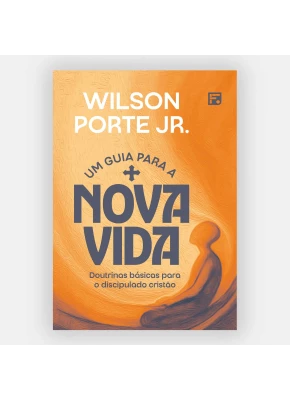 Um Guia para a Nova Vida: Doutrinas Básicas para o Discipulado Cristão