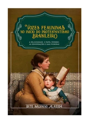Vozes Femininas No Inicio Do Protestantismo Brasileiro