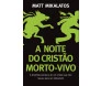 A Noite Do Cristão Morto Vivo