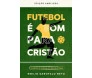 Futebol é Bom Para Cristão Edição Ampliada