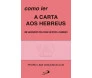 Como Ler A Carta Aos Hebreus - Um Sacerdote Fiel Para um Povo a Caminho 