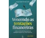 Vencendo as Tentações Financeiras
